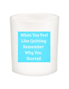 When You Feel Like Quitting Quote Candle-All Natural Coconut Wax