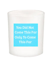 You Did Not Come This Far Quote Candle-All Natural Coconut Wax